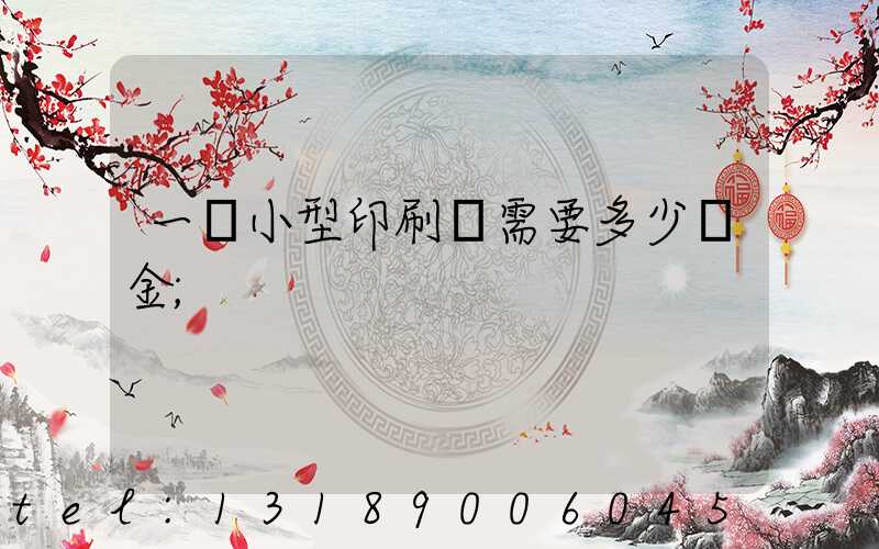 一個小型印刷廠需要多少資金