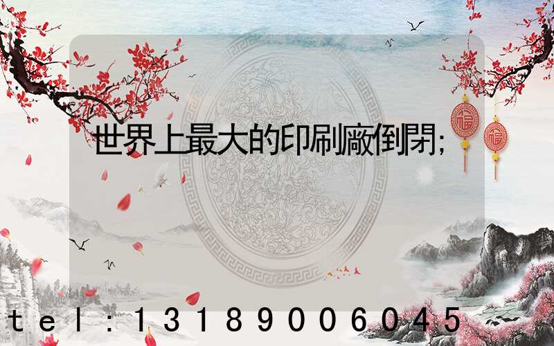 世界上最大的印刷廠倒閉