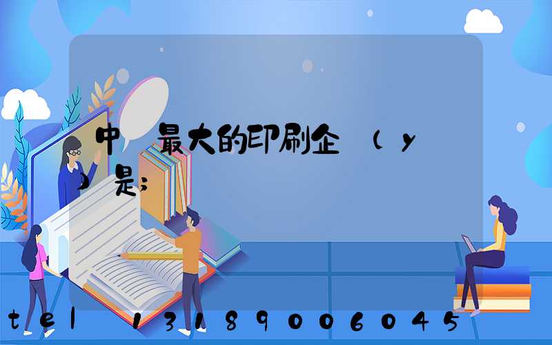 中國最大的印刷企業(yè)是