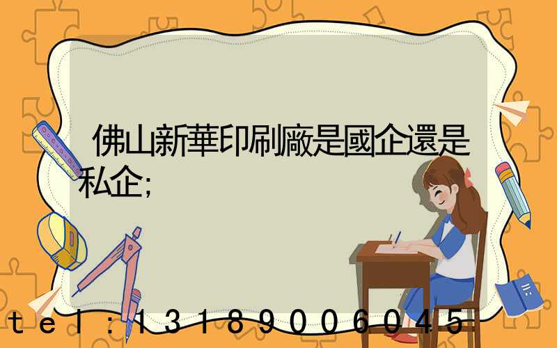 佛山新華印刷廠是國企還是私企