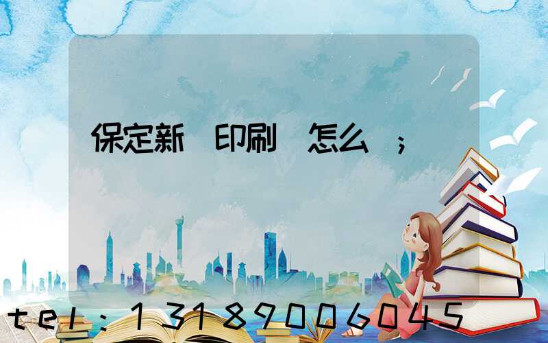 保定新華印刷廠怎么樣