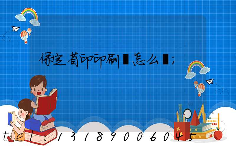 保定省印印刷廠怎么樣