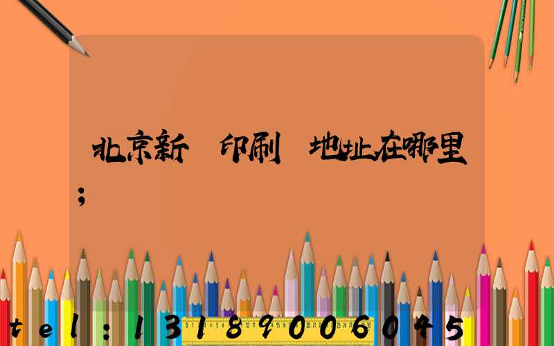 北京新華印刷廠地址在哪里