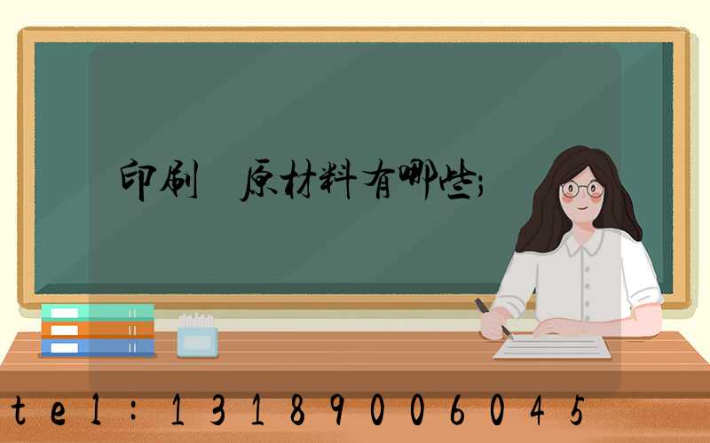 印刷廠原材料有哪些