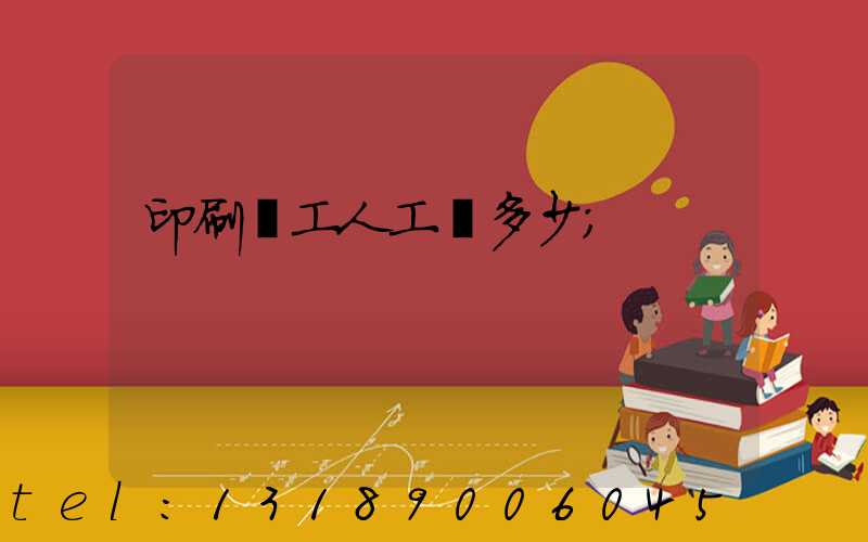 印刷廠工人工資多少