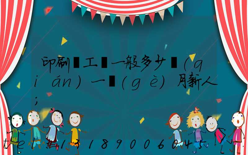 印刷廠工資一般多少錢(qián)一個(gè)月新人