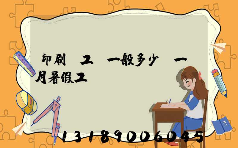 印刷廠工資一般多少錢一個月暑假工