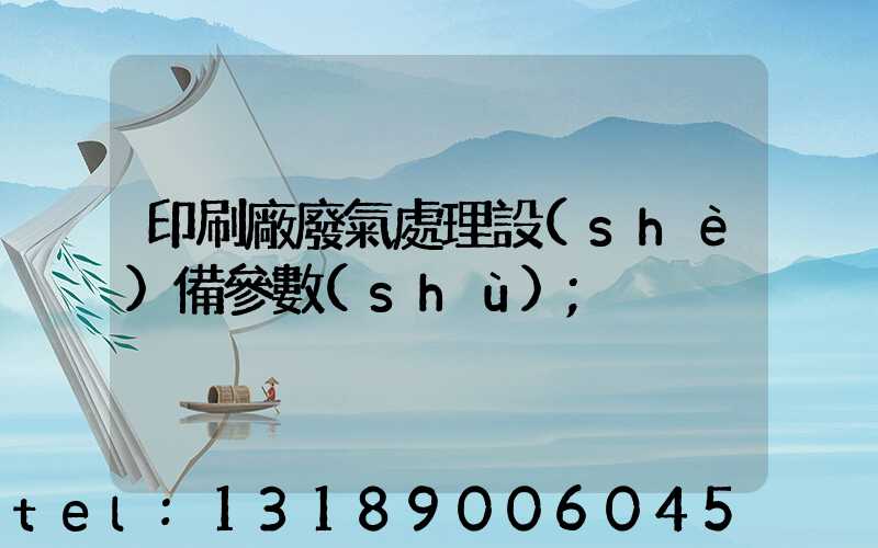 印刷廠廢氣處理設(shè)備參數(shù)