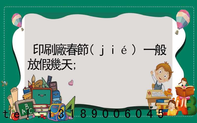 印刷廠春節(jié)一般放假幾天