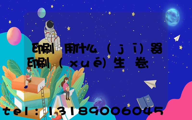 印刷廠用什么機(jī)器印刷學(xué)生試卷