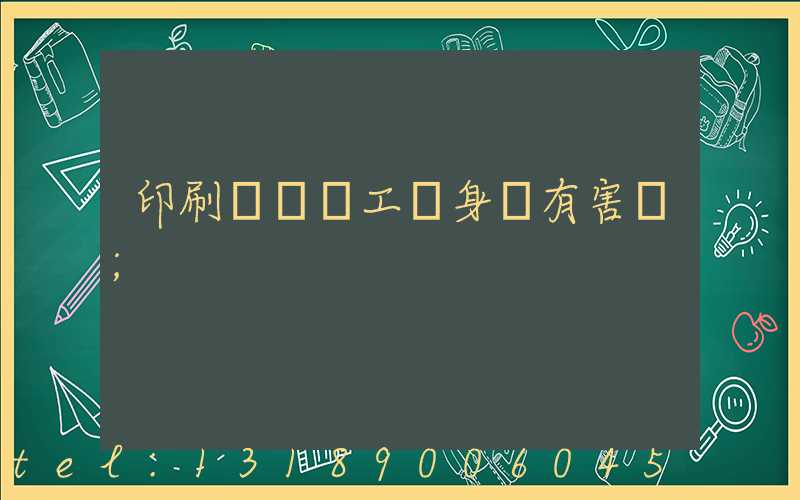 印刷廠裝訂工對身體有害嗎