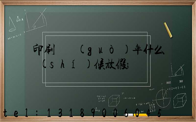 印刷廠過(guò)年什么時(shí)候放假