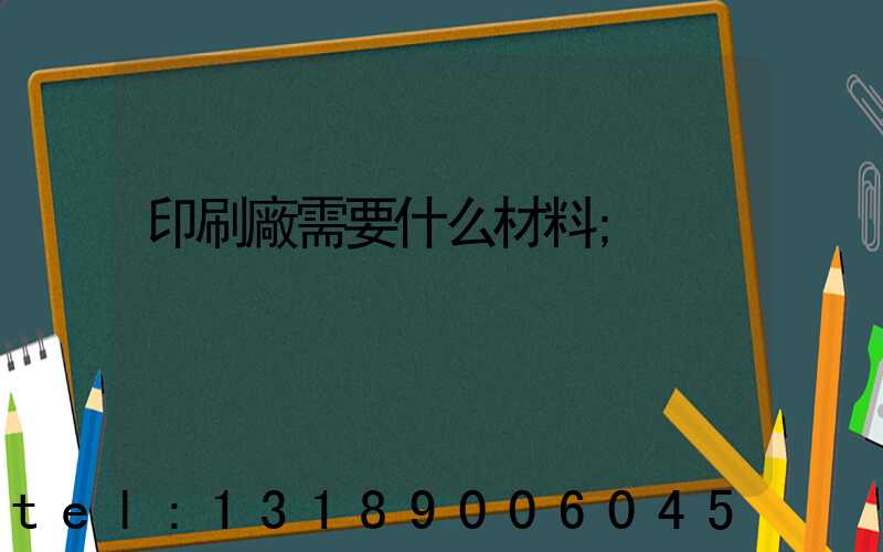 印刷廠需要什么材料