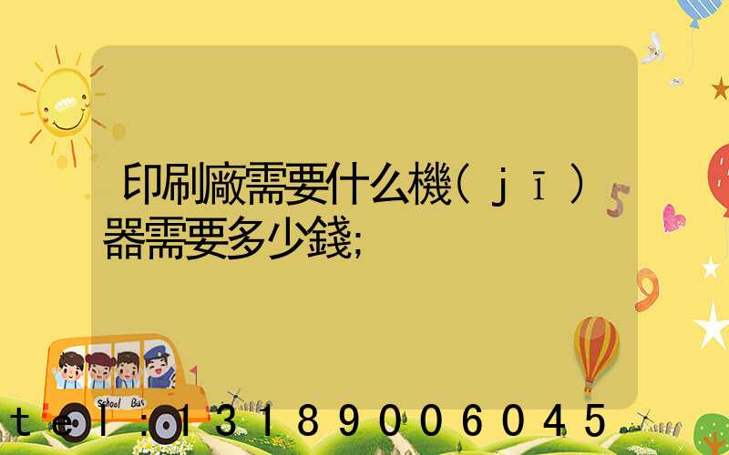 印刷廠需要什么機(jī)器需要多少錢