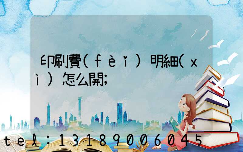 印刷費(fèi)明細(xì)怎么開