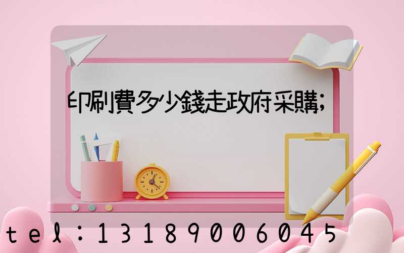 印刷費多少錢走政府采購