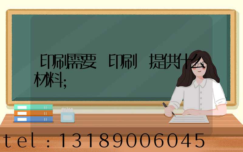 印刷需要給印刷廠提供什么材料