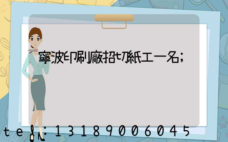 寧波印刷廠招切紙工一名