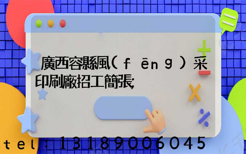 廣西容縣風(fēng)采印刷廠招工簡張