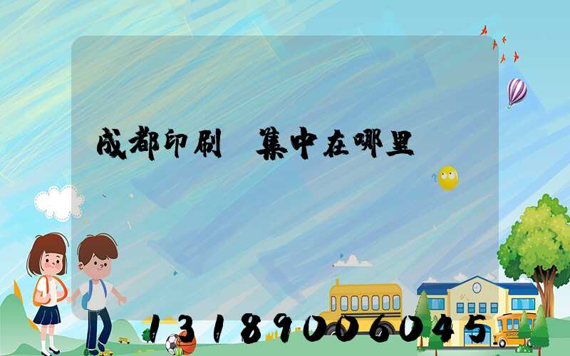 成都印刷廠集中在哪里