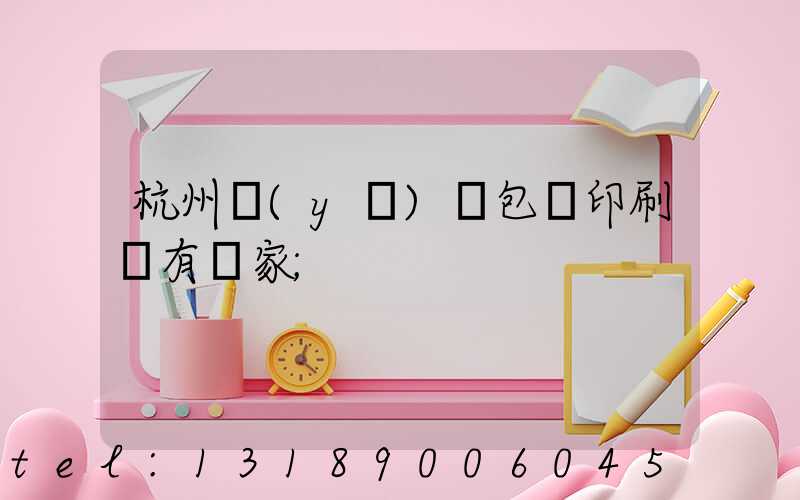 杭州醫(yī)藥包裝印刷廠有幾家