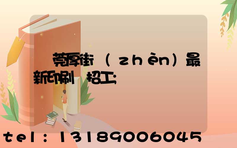 東莞厚街鎮(zhèn)最新印刷廠招工