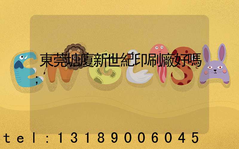 東莞塘廈新世紀印刷廠好嗎