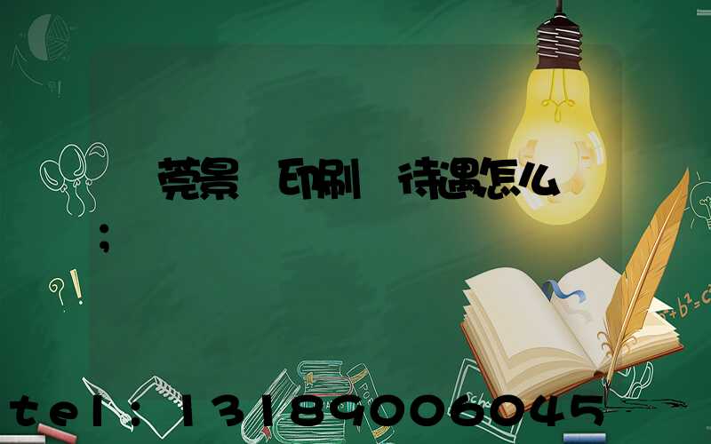 東莞景灣印刷廠待遇怎么樣