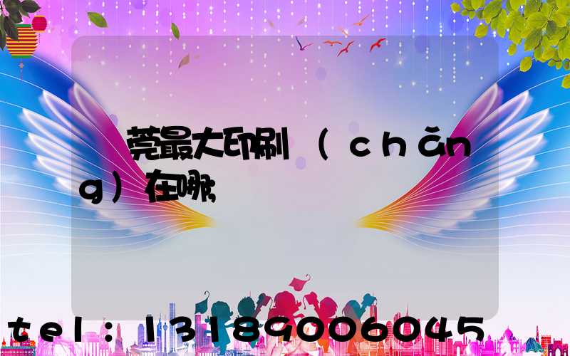 東莞最大印刷廠(chǎng)在哪