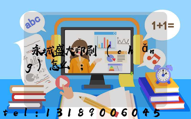 永城盛大印刷廠(chǎng)怎么樣