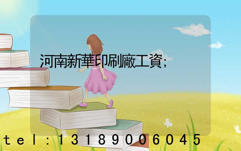 河南新華印刷廠工資