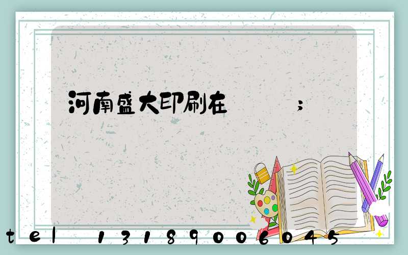 河南盛大印刷在線報價