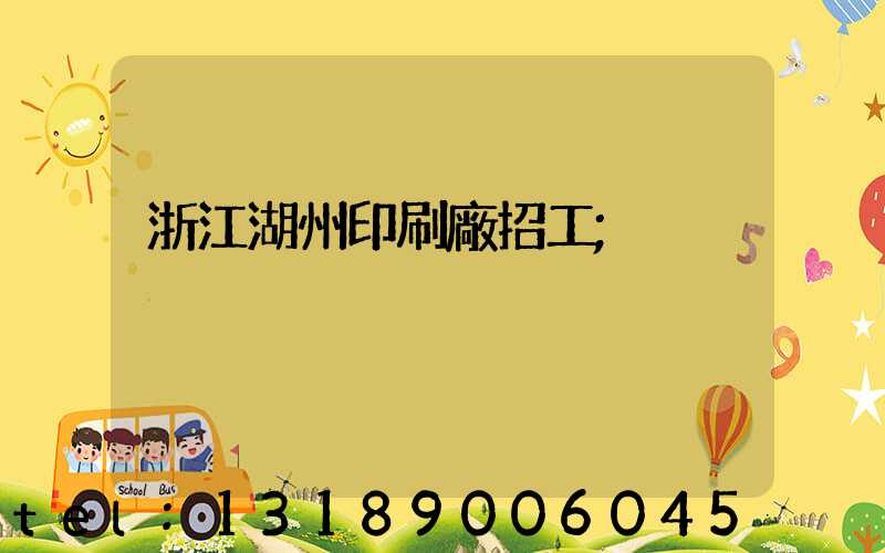 浙江湖州印刷廠招工
