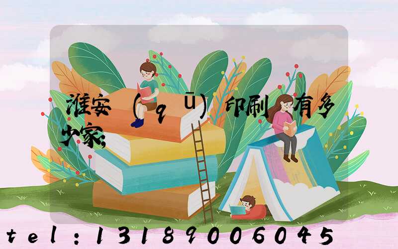 淮安區(qū)印刷廠有多少家