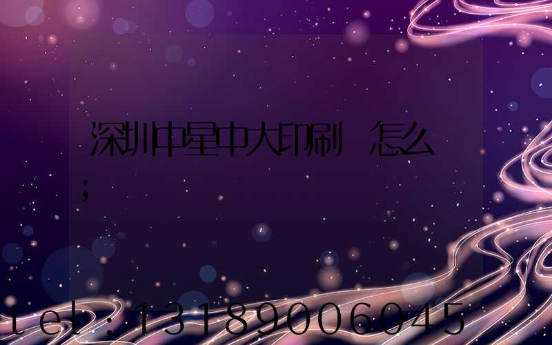 深圳中星中大印刷廠怎么樣
