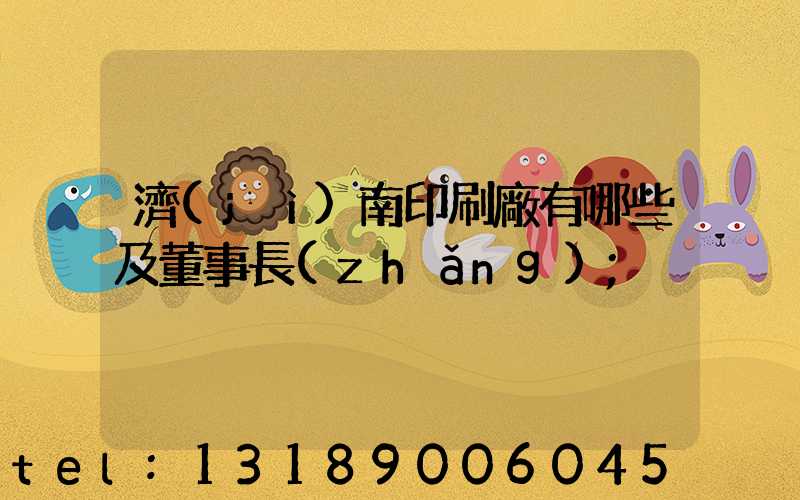 濟(jì)南印刷廠有哪些及董事長(zhǎng)