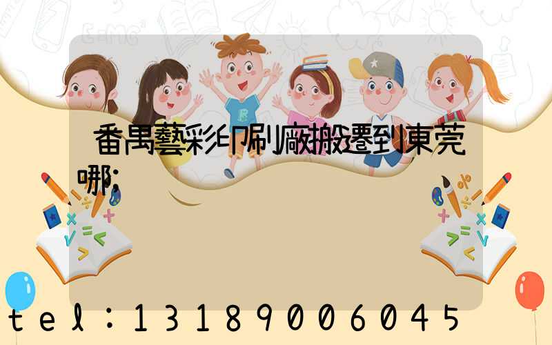 番禺藝彩印刷廠搬遷到東莞哪
