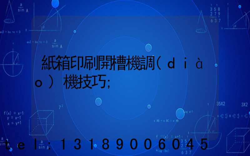 紙箱印刷開槽機調(diào)機技巧