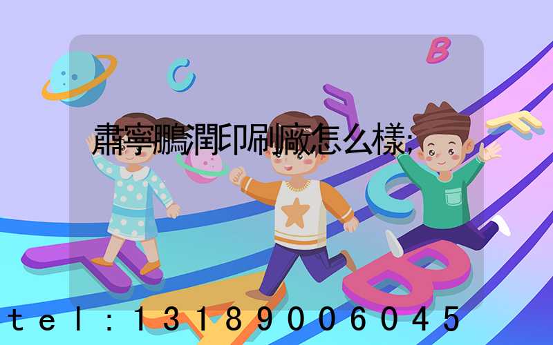 肅寧鵬潤印刷廠怎么樣