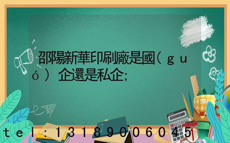 邵陽新華印刷廠是國(guó)企還是私企