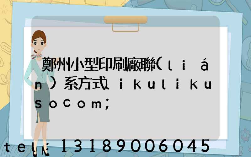 鄭州小型印刷廠聯(lián)系方式likulikusocom