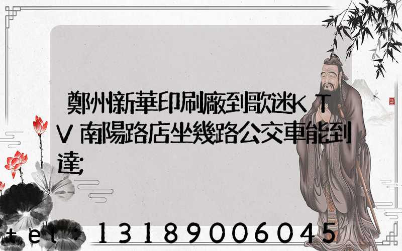 鄭州新華印刷廠到歌迷KTV南陽路店坐幾路公交車能到達