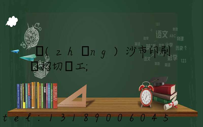 長(zhǎng)沙市印刷廠招切紙工