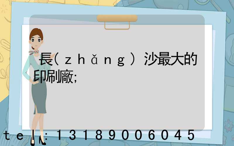 長(zhǎng)沙最大的印刷廠