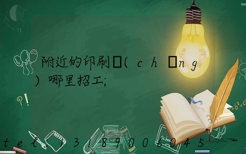附近的印刷廠(chǎng)哪里招工
